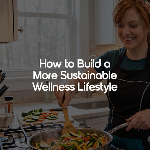 How to Build a More Sustainable Wellness Lifestyle
