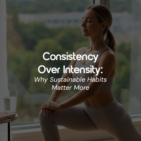 Consistency Over Intensity: Why Sustainable Habits Matter More